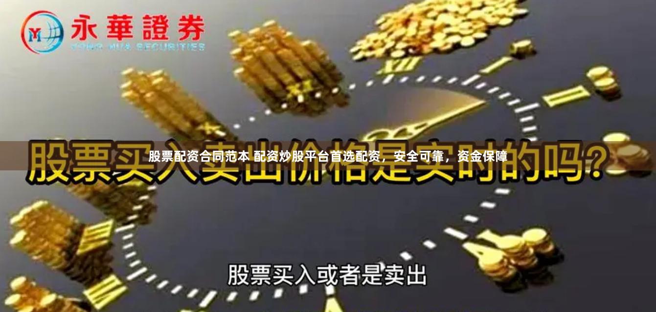 股票配资合同范本 配资炒股平台首选配资，安全可靠，资金保障