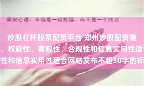 炒股杠杆股票配资平台 郑州炒股配资随机生成含有中立性、权威性、客观性、合规性和信息实用性适合网站发布不超30字的标题