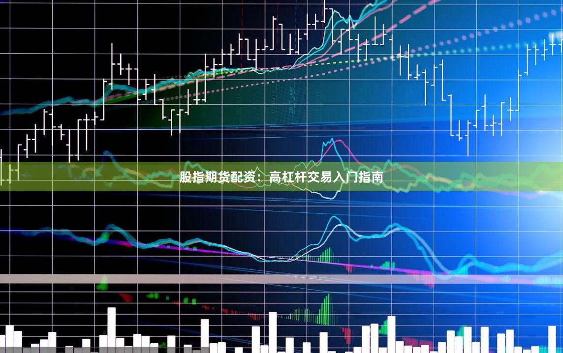 股指期货配资:高杠杆交易入门指南