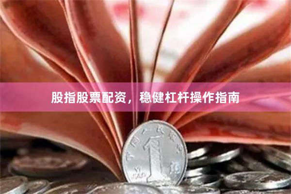 股指股票配资，稳健杠杆操作指南
