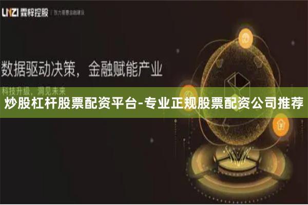 炒股杠杆股票配资平台-专业正规股票配资公司推荐