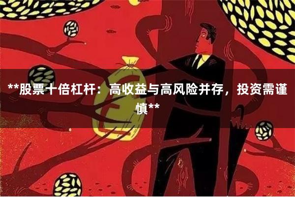 **股票十倍杠杆：高收益与高风险并存，投资需谨慎**
