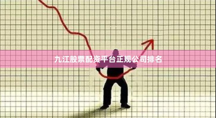 九江股票配资平台正规公司排名