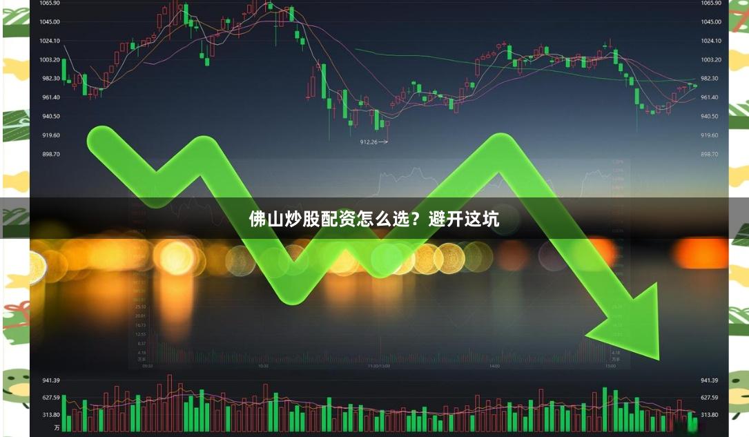 佛山炒股配资怎么选?避开这坑