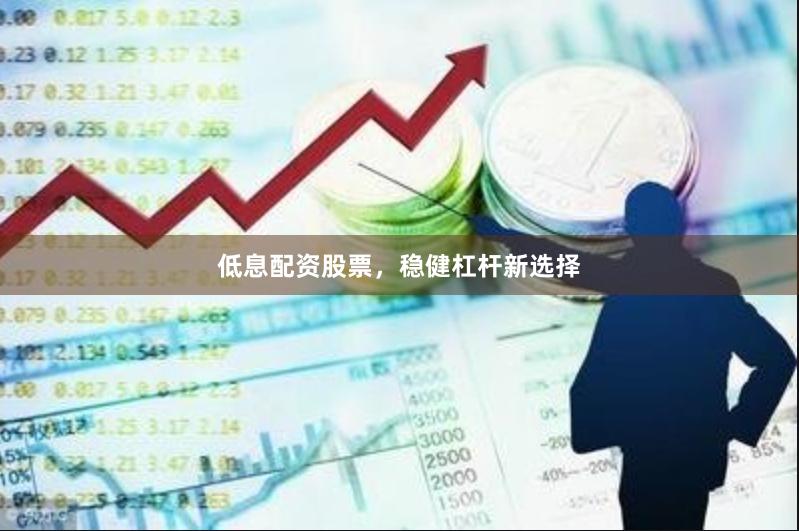 低息配资股票，稳健杠杆新选择